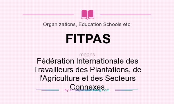 What does FITPAS mean? It stands for Fédération Internationale des Travailleurs des Plantations, de l`Agriculture et des Secteurs Connexes