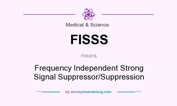 What does FISSS mean? It stands for Frequency Independent Strong Signal Suppressor/Suppression