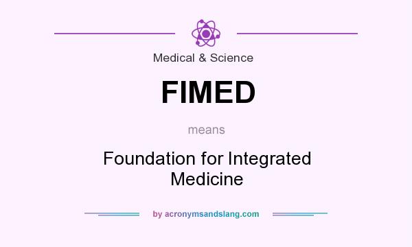 What does FIMED mean? It stands for Foundation for Integrated Medicine