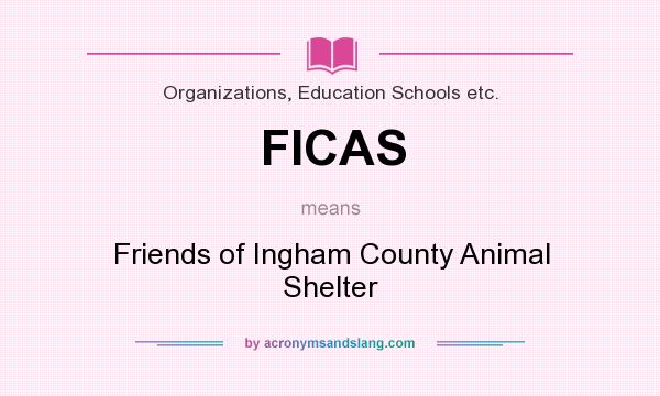 What does FICAS mean? It stands for Friends of Ingham County Animal Shelter