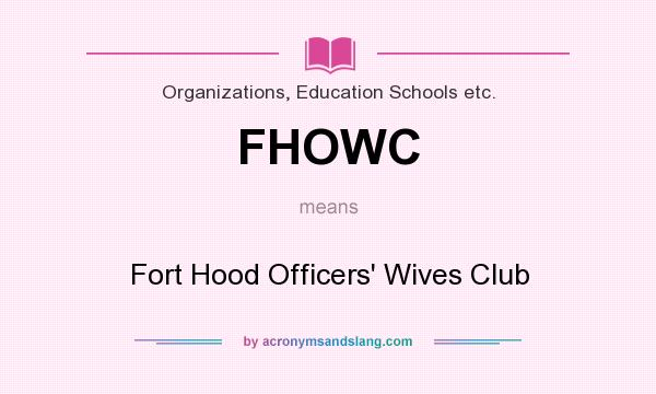 What does FHOWC mean? It stands for Fort Hood Officers` Wives Club