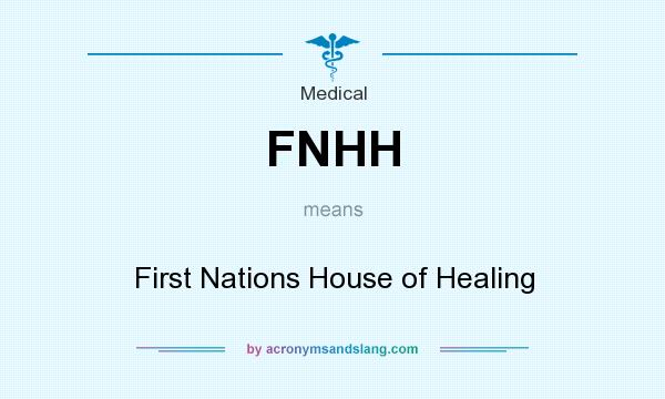 What does FNHH mean? It stands for First Nations House of Healing