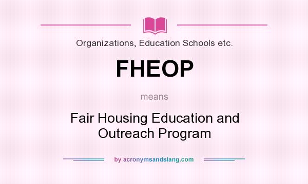 What does FHEOP mean? It stands for Fair Housing Education and Outreach Program