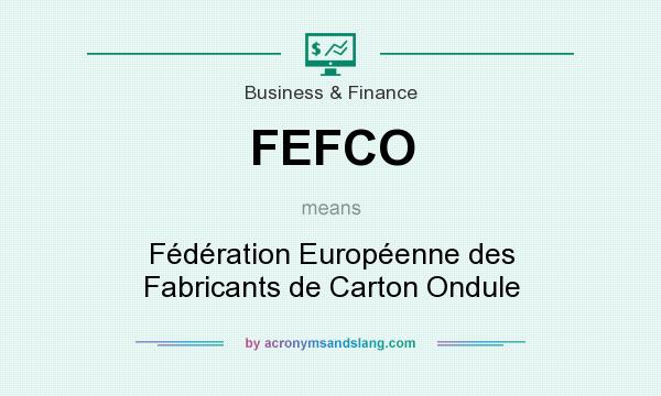 What does FEFCO mean? It stands for Fédération Européenne des Fabricants de Carton Ondule
