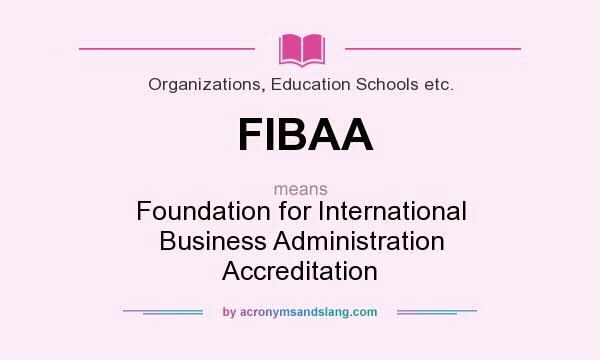 What does FIBAA mean? It stands for Foundation for International Business Administration Accreditation