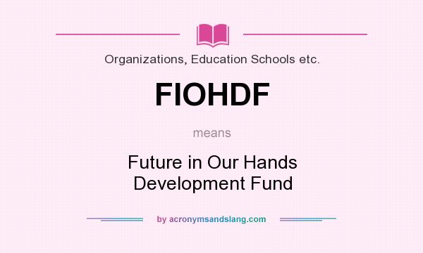 What does FIOHDF mean? It stands for Future in Our Hands Development Fund