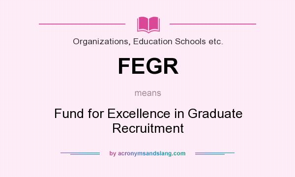 What does FEGR mean? It stands for Fund for Excellence in Graduate Recruitment