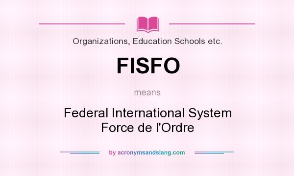 What does FISFO mean? It stands for Federal International System Force de l`Ordre
