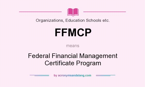 What does FFMCP mean? It stands for Federal Financial Management Certificate Program