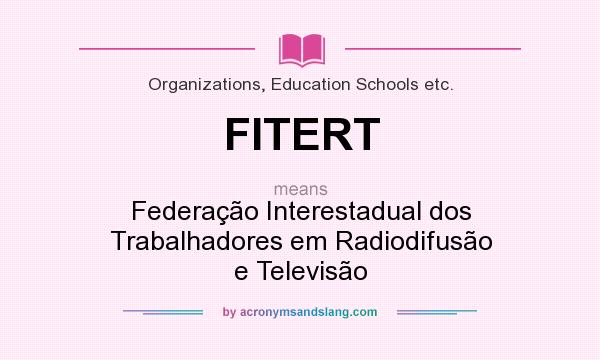 What does FITERT mean? It stands for Federação Interestadual dos Trabalhadores em Radiodifusão e Televisão
