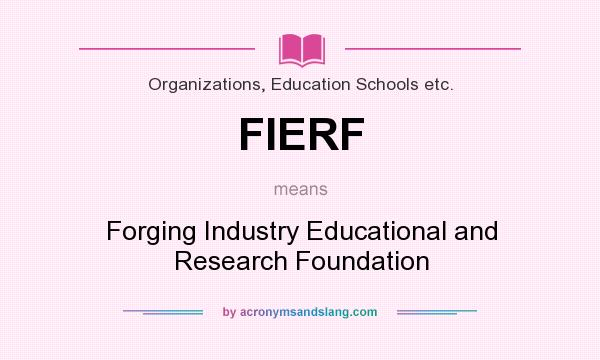 What does FIERF mean? It stands for Forging Industry Educational and Research Foundation