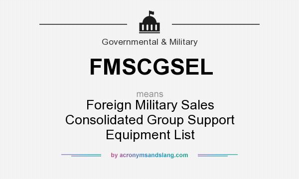 What does FMSCGSEL mean? It stands for Foreign Military Sales Consolidated Group Support Equipment List