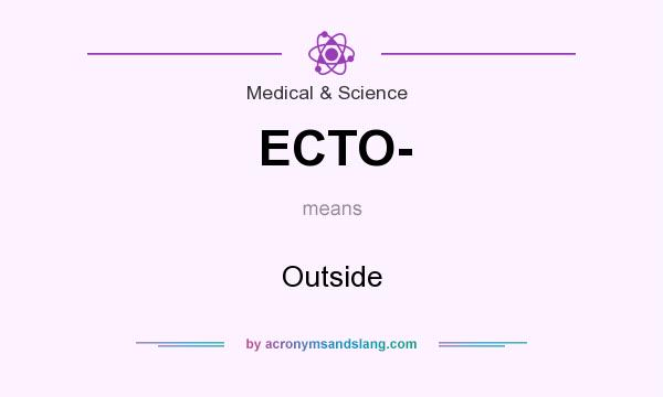 What does ECTO- mean? It stands for Outside