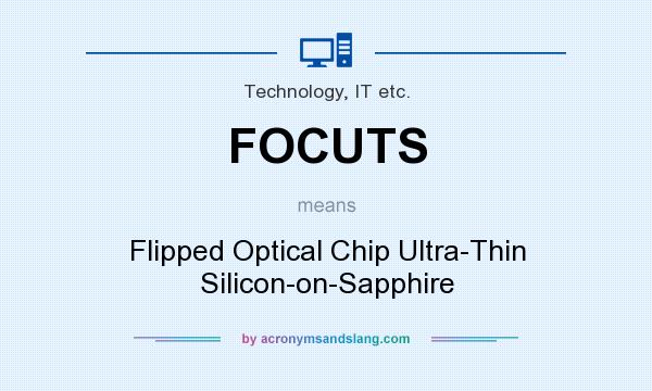 What does FOCUTS mean? It stands for Flipped Optical Chip Ultra-Thin Silicon-on-Sapphire