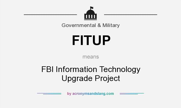 What does FITUP mean? It stands for FBI Information Technology Upgrade Project