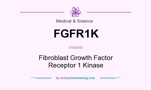 What does FGFR1K mean? It stands for Fibroblast Growth Factor Receptor 1 Kinase