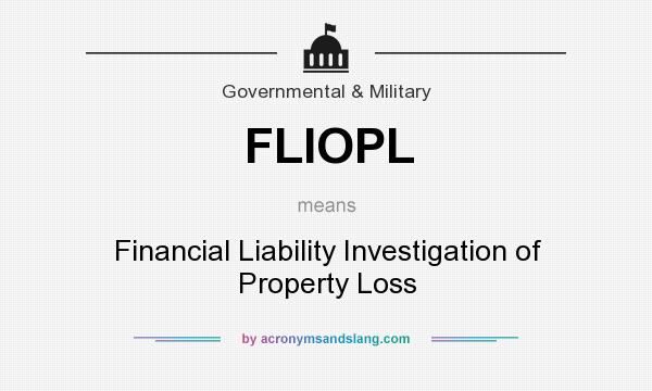 What does FLIOPL mean? It stands for Financial Liability Investigation of Property Loss