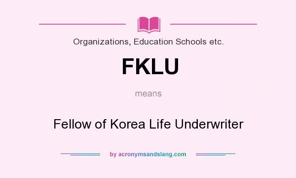 What does FKLU mean? It stands for Fellow of Korea Life Underwriter