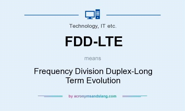 What does FDD-LTE mean? It stands for Frequency Division Duplex-Long Term Evolution
