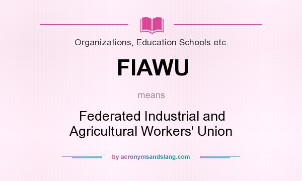What does FIAWU mean? It stands for Federated Industrial and Agricultural Workers` Union