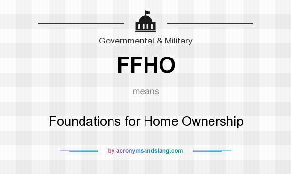 What does FFHO mean? It stands for Foundations for Home Ownership