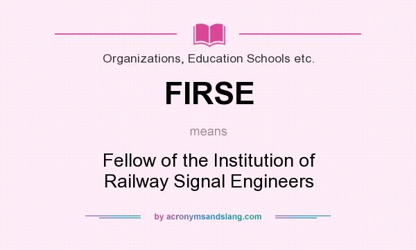 What does FIRSE mean? It stands for Fellow of the Institution of Railway Signal Engineers