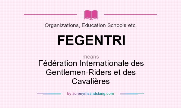 What does FEGENTRI mean? It stands for Fédération Internationale des Gentlemen-Riders et des Cavalières