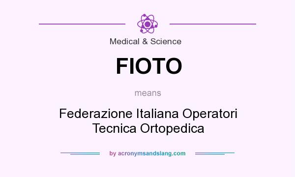 What does FIOTO mean? It stands for Federazione Italiana Operatori Tecnica Ortopedica