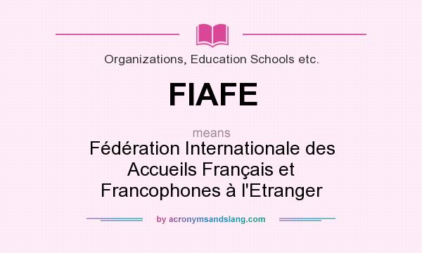 What does FIAFE mean? It stands for Fédération Internationale des Accueils Français et Francophones à l`Etranger