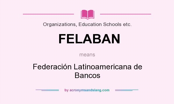 What does FELABAN mean? It stands for Federación Latinoamericana de Bancos