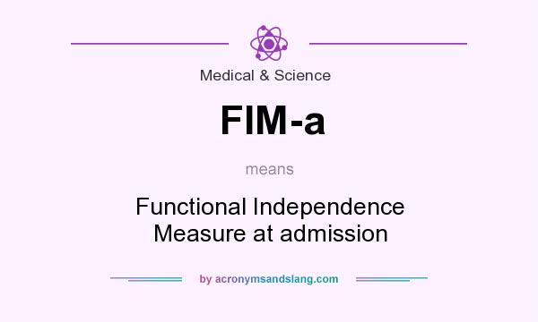 What does FIM-a mean? It stands for Functional Independence Measure at admission