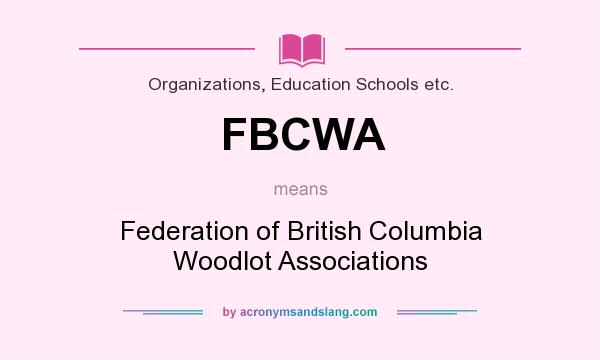 What does FBCWA mean? It stands for Federation of British Columbia Woodlot Associations