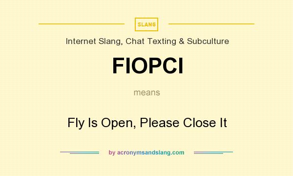 What does FIOPCI mean? It stands for Fly Is Open, Please Close It