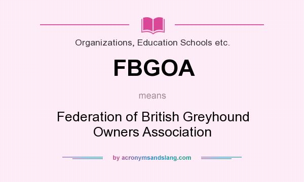 What does FBGOA mean? It stands for Federation of British Greyhound Owners Association