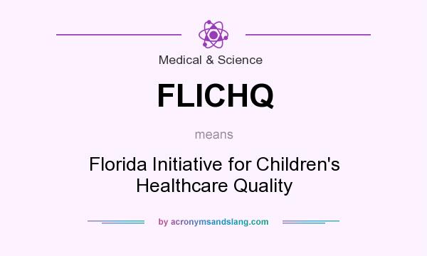 What does FLICHQ mean? It stands for Florida Initiative for Children`s Healthcare Quality