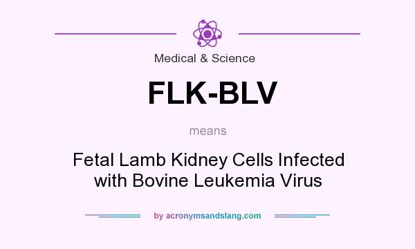 What does FLK-BLV mean? It stands for Fetal Lamb Kidney Cells Infected with Bovine Leukemia Virus