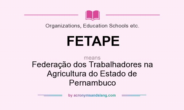 What does FETAPE mean? It stands for Federação dos Trabalhadores na Agricultura do Estado de Pernambuco