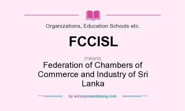 What does FCCISL mean? It stands for Federation of Chambers of Commerce and Industry of Sri Lanka