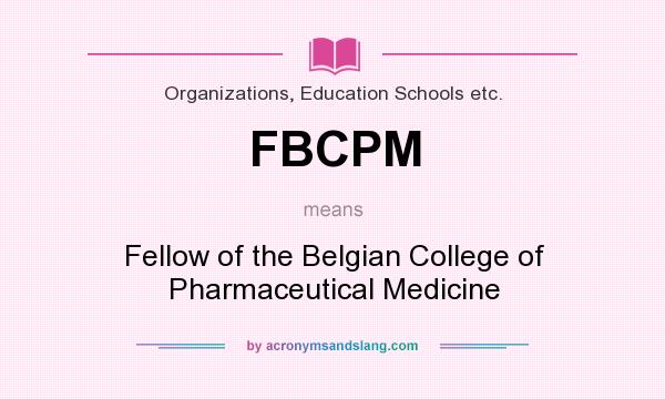 What does FBCPM mean? It stands for Fellow of the Belgian College of Pharmaceutical Medicine