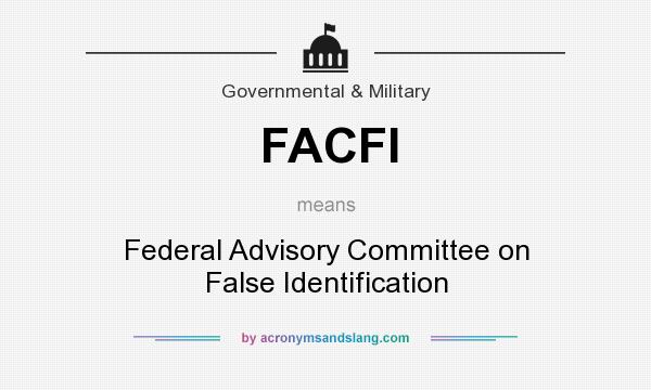 What does FACFI mean? It stands for Federal Advisory Committee on False Identification