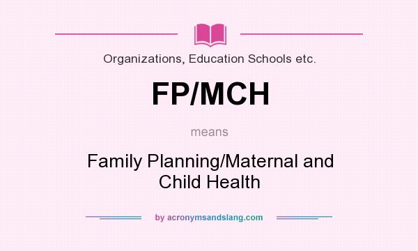 What does FP/MCH mean? It stands for Family Planning/Maternal and Child Health