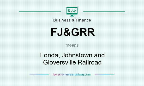 What does FJ&GRR mean? It stands for Fonda, Johnstown and Gloversville Railroad