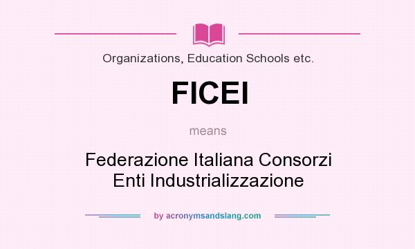 What does FICEI mean? It stands for Federazione Italiana Consorzi Enti Industrializzazione