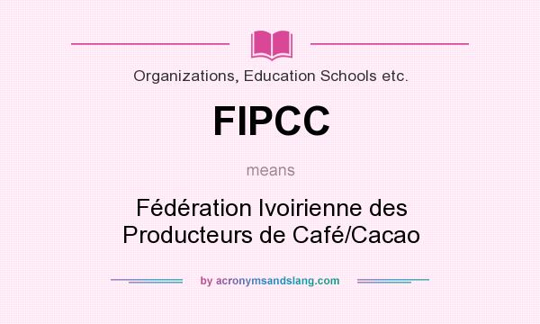 What does FIPCC mean? It stands for Fédération Ivoirienne des Producteurs de Café/Cacao