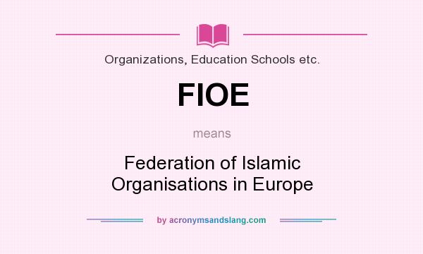 What does FIOE mean? It stands for Federation of Islamic Organisations in Europe