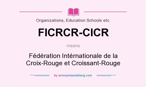 What does FICRCR-CICR mean? It stands for Fédération Intérnationale de la Croix-Rouge et Croissant-Rouge