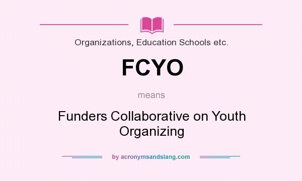 What does FCYO mean? It stands for Funders Collaborative on Youth Organizing
