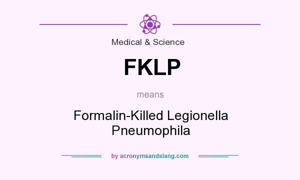 What does FKLP mean? It stands for Formalin-Killed Legionella Pneumophila
