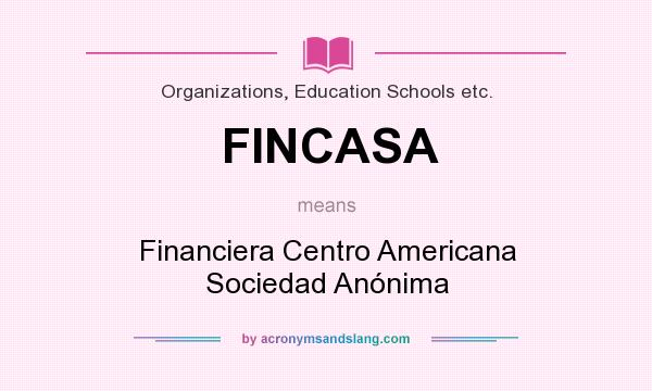 What does FINCASA mean? It stands for Financiera Centro Americana Sociedad Anónima