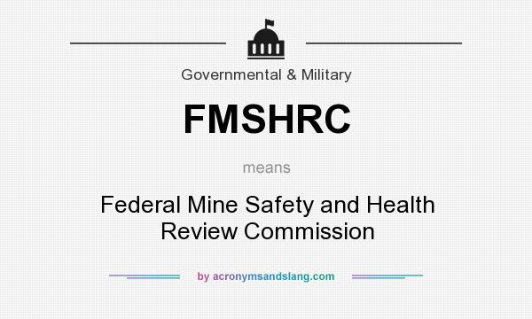 What does FMSHRC mean? It stands for Federal Mine Safety and Health Review Commission
